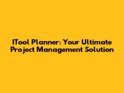 ITool Planner: Your Ultimate Project Management Solution