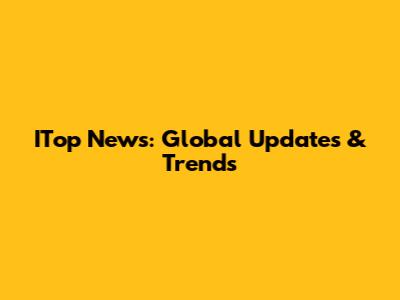 ITop News: Global Updates & Trends