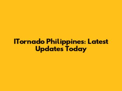 ITornado Philippines: Latest Updates Today