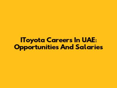 IToyota Careers In UAE: Opportunities And Salaries