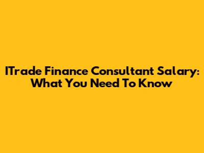ITrade Finance Consultant Salary: What You Need To Know