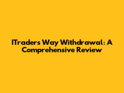 ITrader's Way Withdrawal: A Comprehensive Review