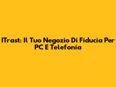 ITrast: Il Tuo Negozio Di Fiducia Per PC E Telefonia