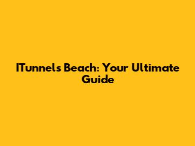 ITunnels Beach: Your Ultimate Guide