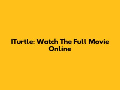 ITurtle: Watch The Full Movie Online