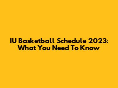 IU Basketball Schedule 2023: What You Need To Know