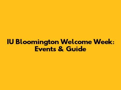 IU Bloomington Welcome Week: Events & Guide