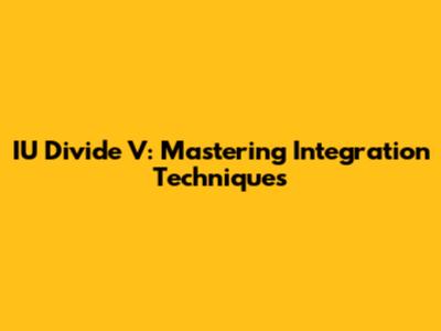 IU Divide V: Mastering Integration Techniques