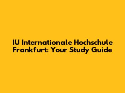 IU Internationale Hochschule Frankfurt: Your Study Guide