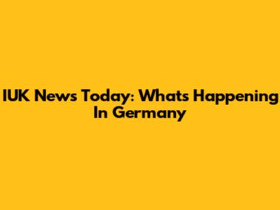 IUK News Today: What's Happening In Germany