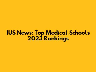 IUS News: Top Medical Schools 2023 Rankings
