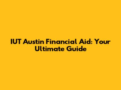 IUT Austin Financial Aid: Your Ultimate Guide