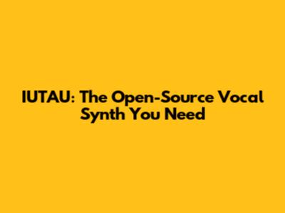 IUTAU: The Open-Source Vocal Synth You Need