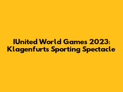 IUnited World Games 2023: Klagenfurt's Sporting Spectacle