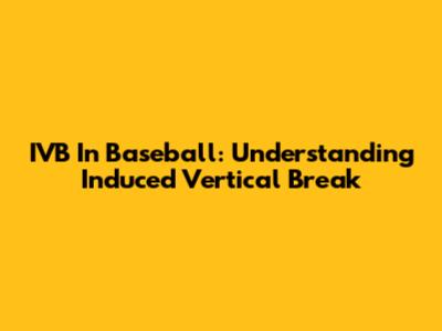 IVB In Baseball: Understanding Induced Vertical Break