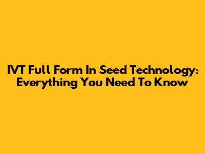 IVT Full Form In Seed Technology: Everything You Need To Know
