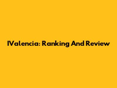 IValencia: Ranking And Review