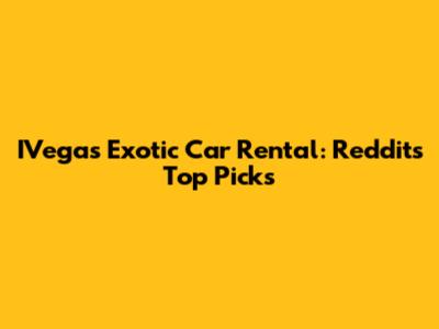 IVegas Exotic Car Rental: Reddit's Top Picks