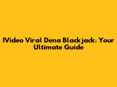 IVideo Viral Dena Blackjack: Your Ultimate Guide
