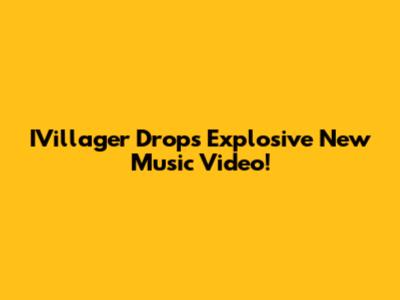 IVillager Drops Explosive New Music Video!