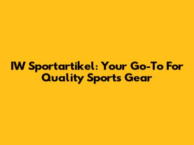 IW Sportartikel: Your Go-To For Quality Sports Gear