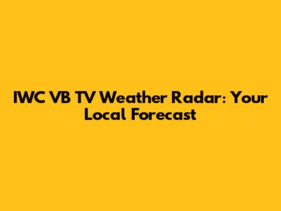 IWC VB TV Weather Radar: Your Local Forecast