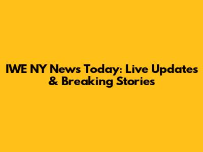 IWE NY News Today: Live Updates & Breaking Stories