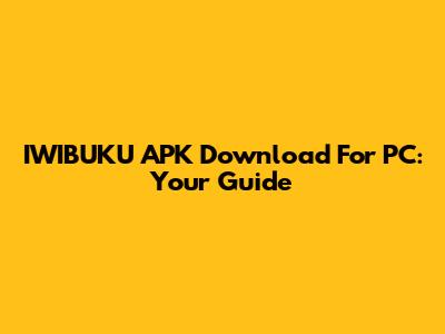 IWIBUKU APK Download For PC: Your Guide