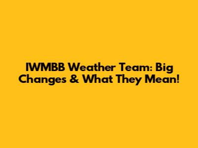 IWMBB Weather Team: Big Changes & What They Mean!