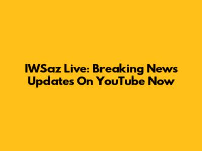 IWSaz Live: Breaking News Updates On YouTube Now