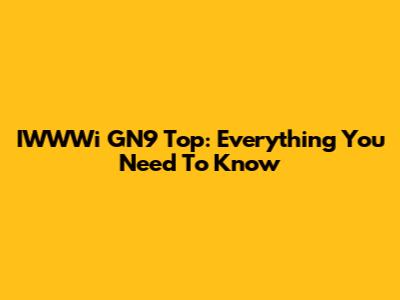 IWWWi GN9 Top: Everything You Need To Know