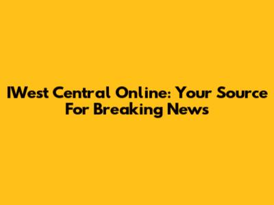 IWest Central Online: Your Source For Breaking News