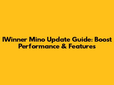 IWinner Mino Update Guide: Boost Performance & Features