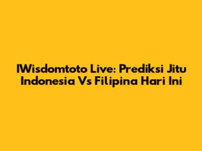 IWisdomtoto Live: Prediksi Jitu Indonesia Vs Filipina Hari Ini