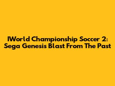 IWorld Championship Soccer 2: Sega Genesis Blast From The Past