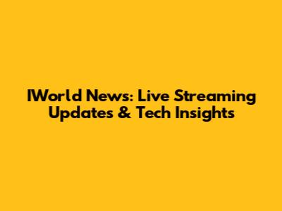 IWorld News: Live Streaming Updates & Tech Insights