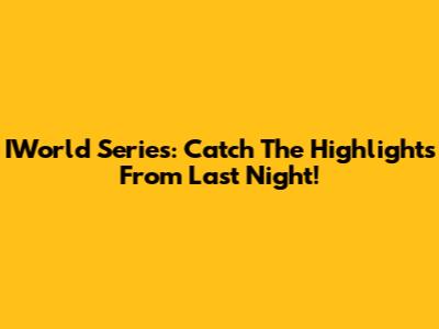 IWorld Series: Catch The Highlights From Last Night!