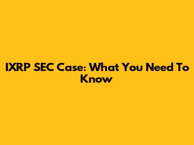 IXRP SEC Case: What You Need To Know