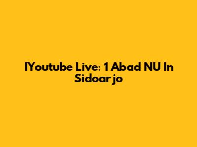 IYoutube Live: 1 Abad NU In Sidoarjo