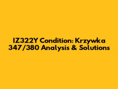 IZ322Y Condition: Krzywka 347/380 Analysis & Solutions