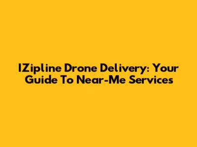 IZipline Drone Delivery: Your Guide To Near-Me Services