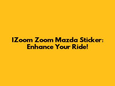 IZoom Zoom Mazda Sticker: Enhance Your Ride!