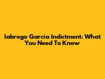 Iabrego Garcia Indictment: What You Need To Know
