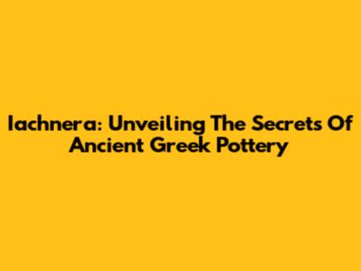 Iachnera: Unveiling The Secrets Of Ancient Greek Pottery