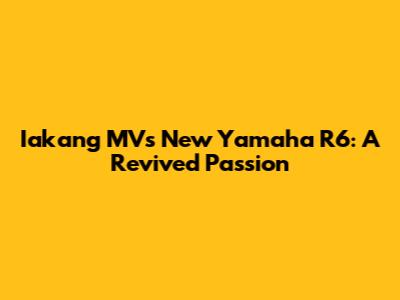 Iakang MV's New Yamaha R6: A Revived Passion