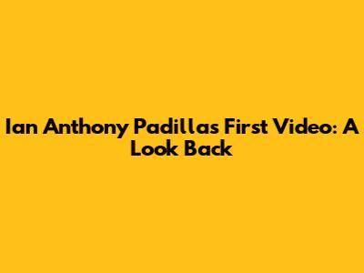 Ian Anthony Padilla's First Video: A Look Back