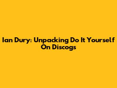 Ian Dury: Unpacking 'Do It Yourself' On Discogs