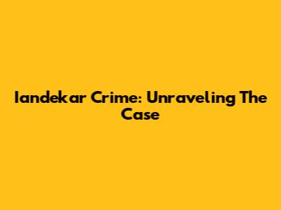 Iandekar Crime: Unraveling The Case