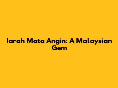 Iarah Mata Angin: A Malaysian Gem