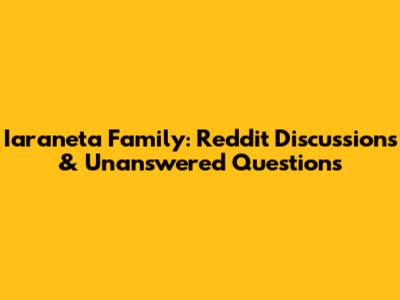 Iaraneta Family: Reddit Discussions & Unanswered Questions